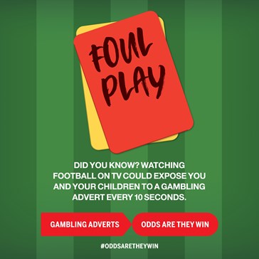 Foul play. Did you know watching football on TV could expose you and your children to a gambling advert every ten seconds?